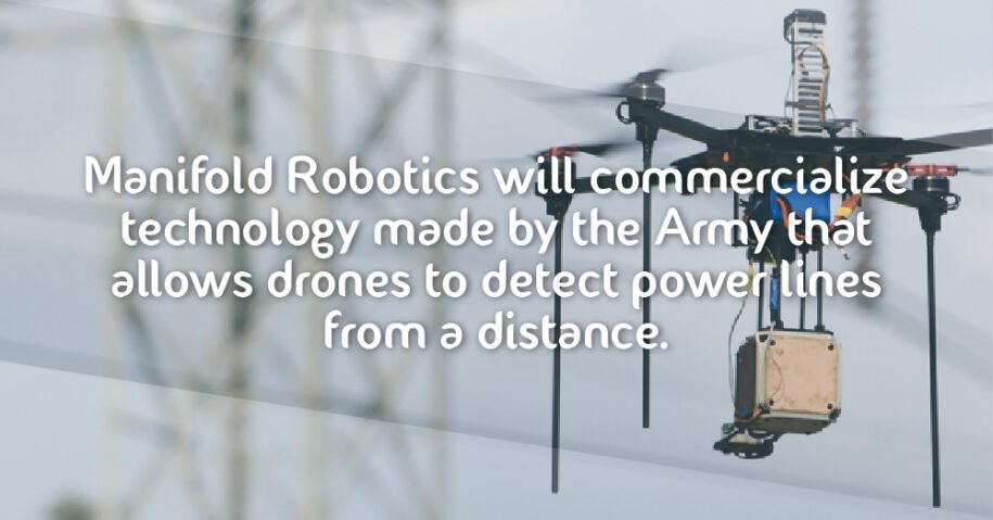 Manifold Robotics will commercialize technology made by the Army that allows drones to detect power lines from a distance.