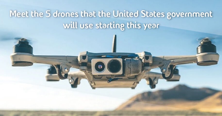 Meet the 5 drones that the United States government will use starting this year