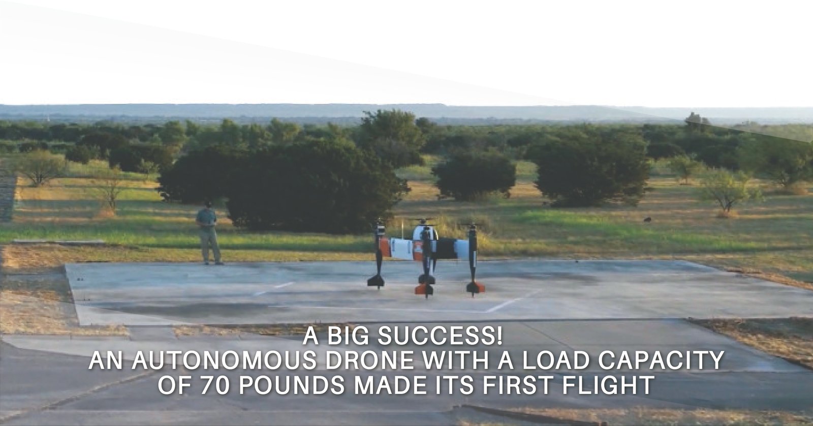 A big success! An autonomous drone with a load capacity of 70 pounds made its first flight